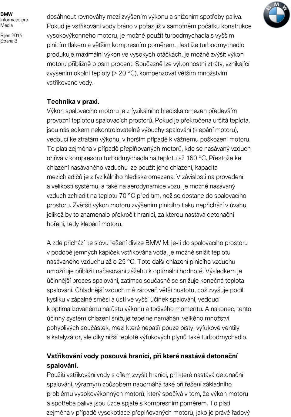 Jestliže turbodmychadlo produkuje maximální výkon ve vysokých otáčkách, je možné zvýšit výkon motoru přibližně o osm procent.