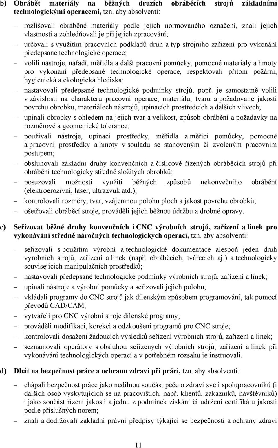 strojního zařízení pro vykonání předepsané technologické operace; volili nástroje, nářadí, měřidla a další pracovní pomůcky, pomocné materiály a hmoty pro vykonání předepsané technologické operace,