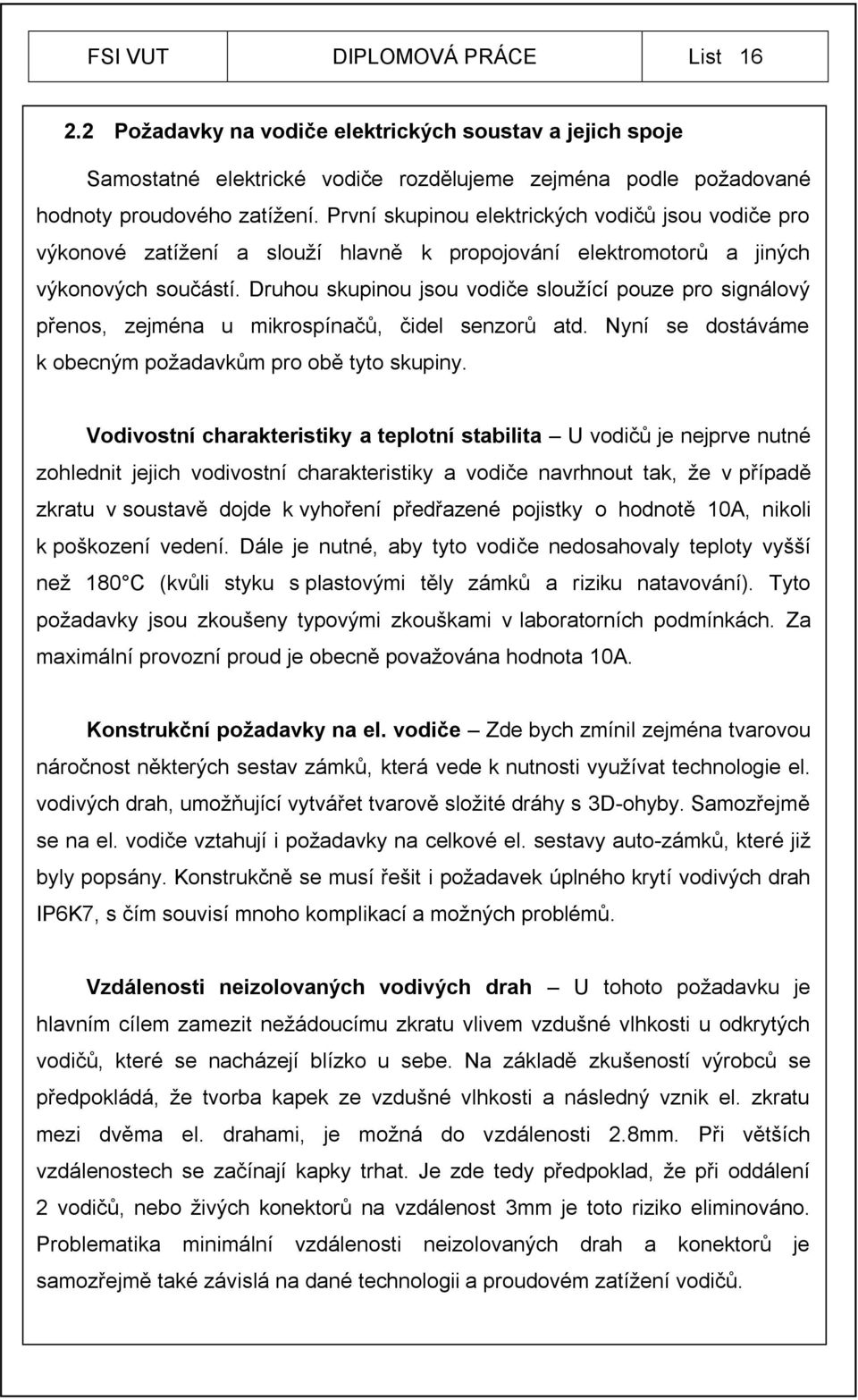 Druhou skupinou jsou vodiče sloužící pouze pro signálový přenos, zejména u mikrospínačů, čidel senzorů atd. Nyní se dostáváme k obecným požadavkům pro obě tyto skupiny.