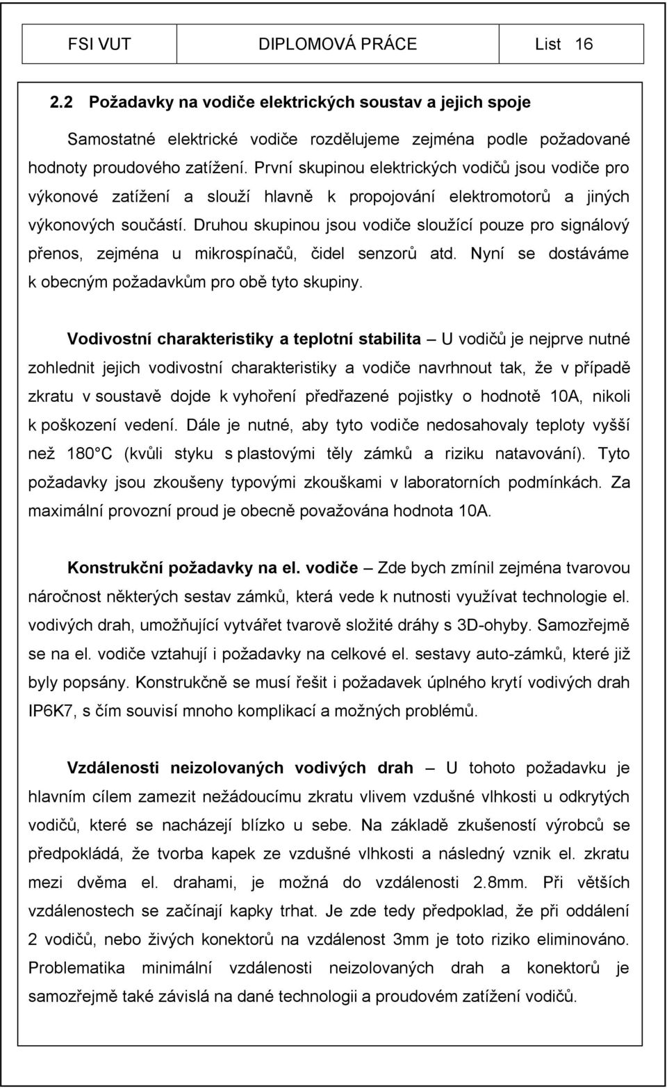 Druhou skupinou jsou vodiče sloužící pouze pro signálový přenos, zejména u mikrospínačů, čidel senzorů atd. Nyní se dostáváme k obecným požadavkům pro obě tyto skupiny.