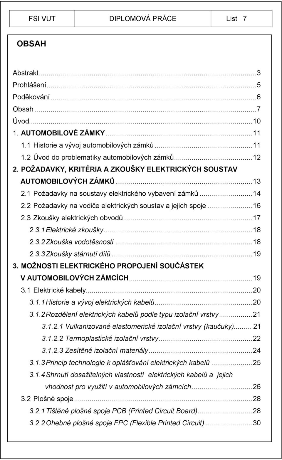 2 Požadavky na vodiče elektrických soustav a jejich spoje... 16 2.3 Zkoušky elektrických obvodů... 17 2.3.1 Elektrické zkoušky... 18 2.3.2 Zkouška vodotěsnosti... 18 2.3.3 Zkoušky stárnutí dílů... 19 3.