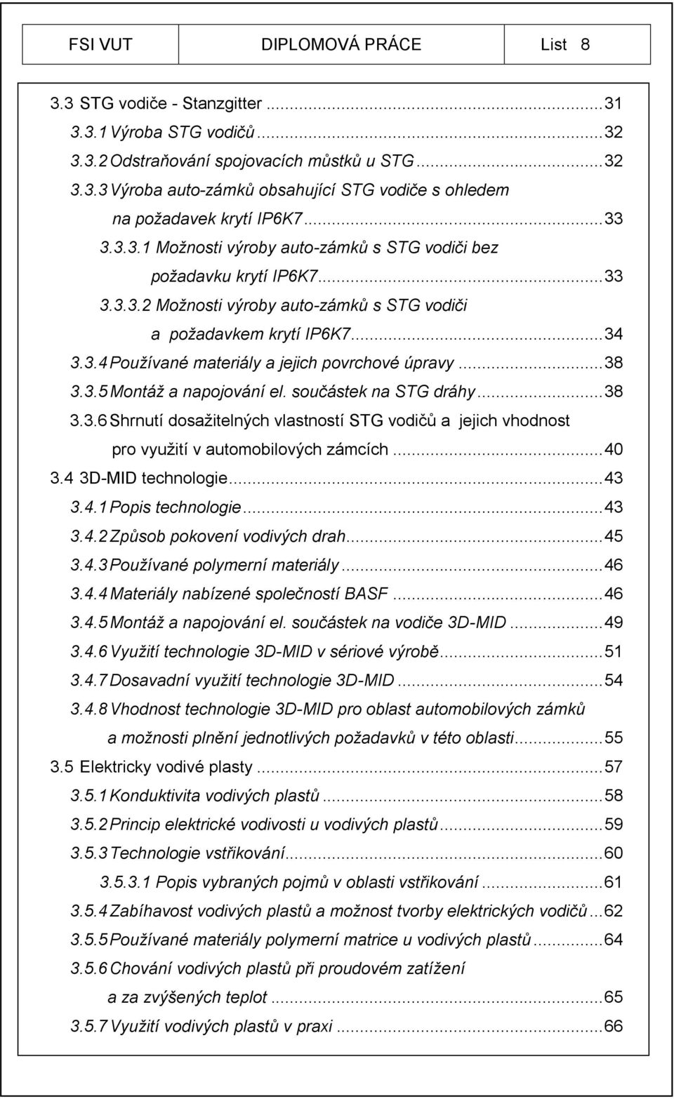 .. 38 3.3.5 Montáž a napojování el. součástek na STG dráhy... 38 3.3.6 Shrnutí dosažitelných vlastností STG vodičů a jejich vhodnost pro využití v automobilových zámcích... 40 3.4 3D-MID technologie.