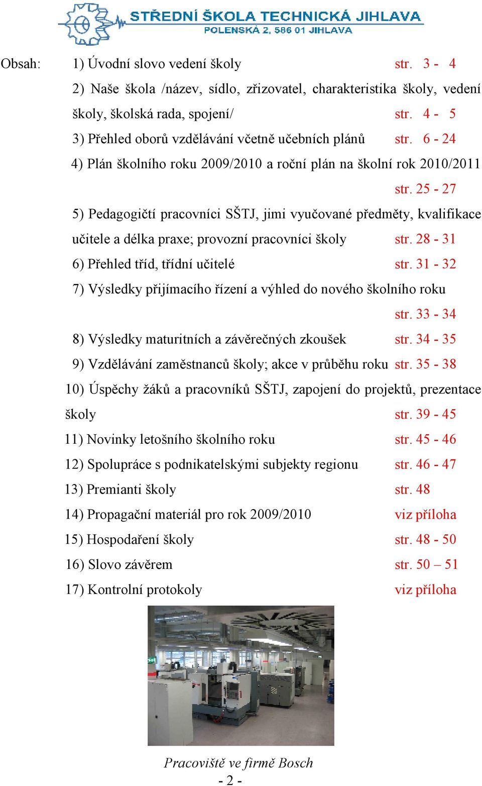 25-27 5) Pedagogičtí pracovníci SŠTJ, jimi vyučované předměty, kvalifikace učitele a délka praxe; provozní pracovníci školy str. 28-31 6) Přehled tříd, třídní učitelé str.