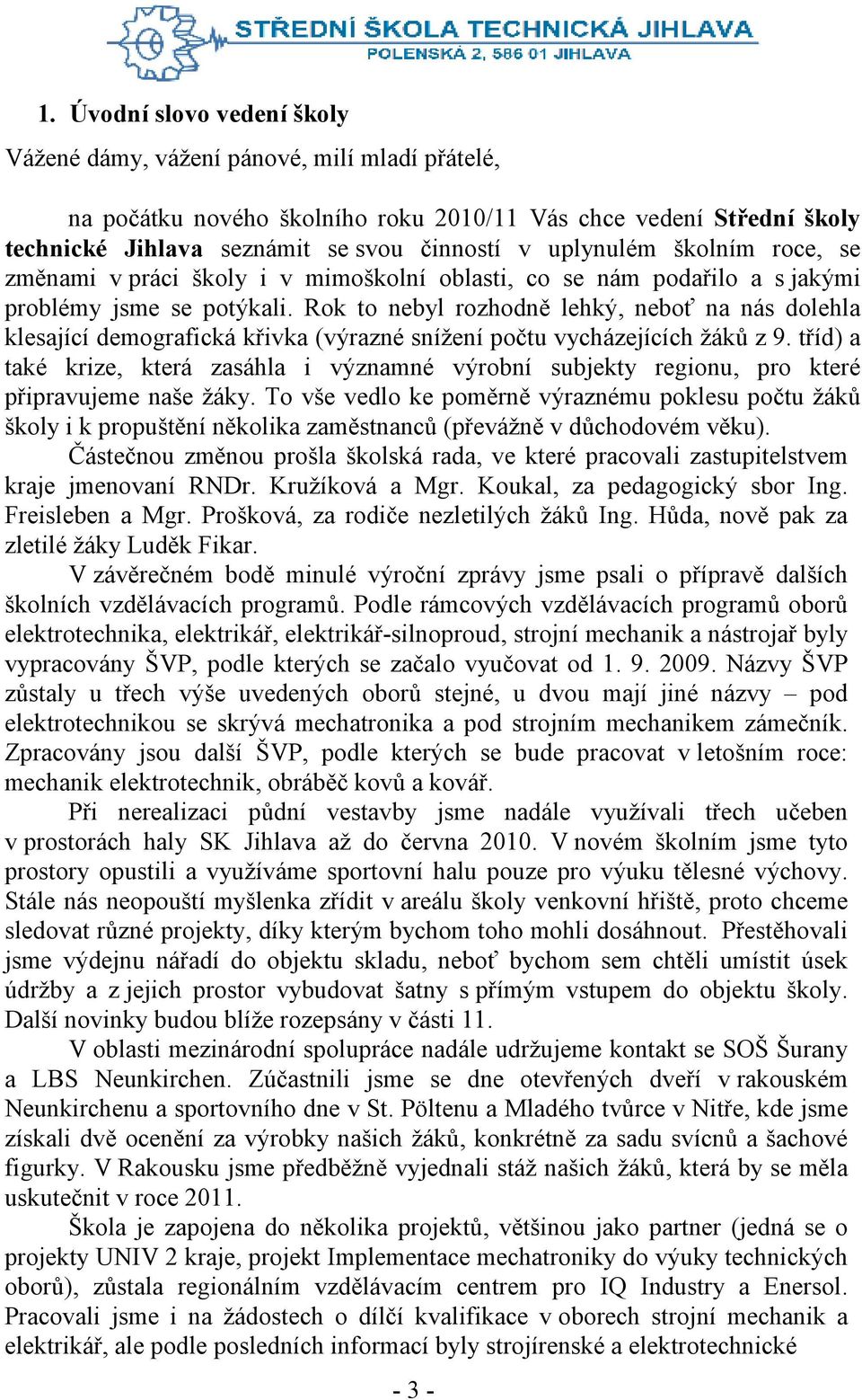 Rok to nebyl rozhodně lehký, neboť na nás dolehla klesající demografická křivka (výrazné snížení počtu vycházejících žáků z 9.