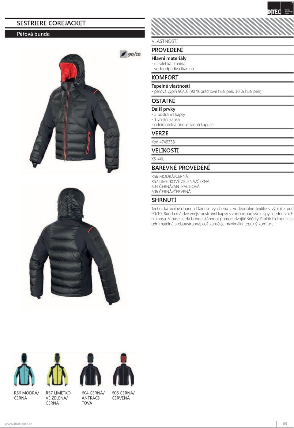 R56 MODRÁ/ČERNÁ R57 LIMETKOVĚ ZELENÁ/ČERNÁ - ultra-lightweight fabric 604 ČERNÁ/ANTRACITOVÁ - water-repellent fabric 606 ČERNÁ/ČERVENÁ - 90/10 feather padding (90% goose do Technická péřová bunda