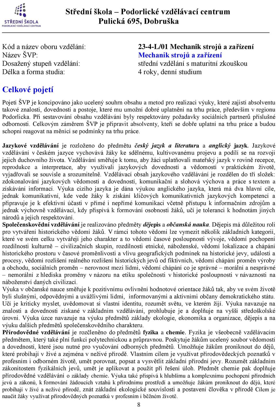 uplatnění na trhu práce, především v regionu Podorlicka. Při sestavování obsahu vzdělávání byly respektovány požadavky sociálních partnerů příslušné odbornosti.