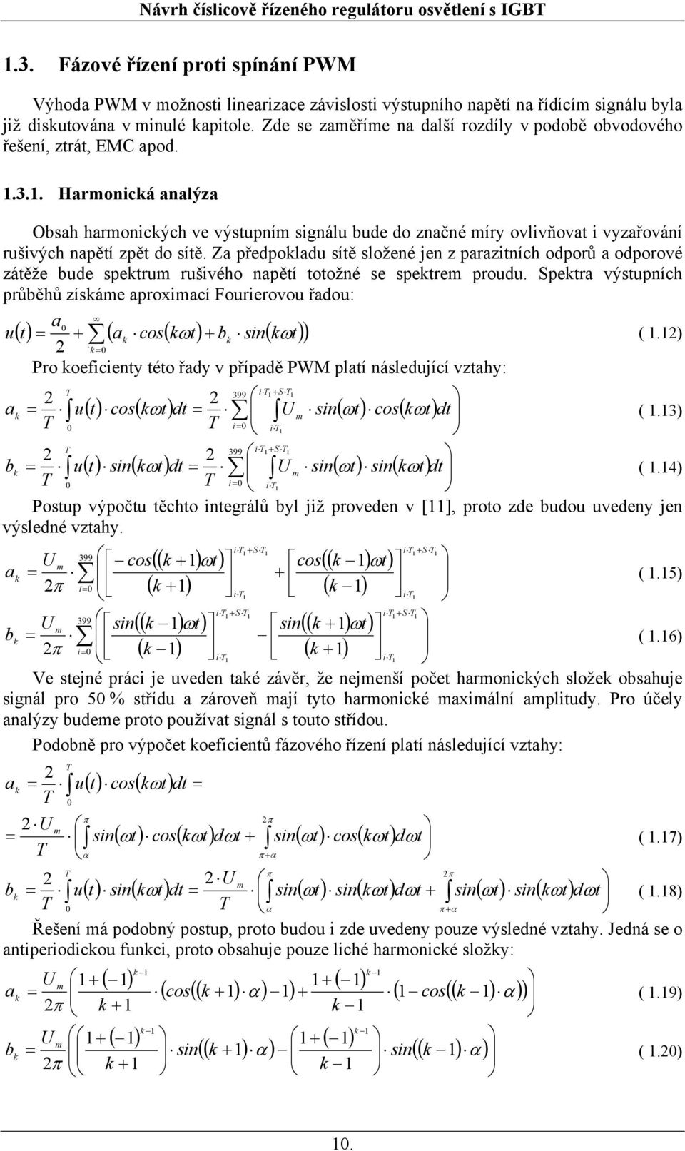 . Harmonicá analýza Obsah harmonicých ve výsupním signálu bude do značné míry ovlivňova i vyzařování rušivých napěí zpě do síě.