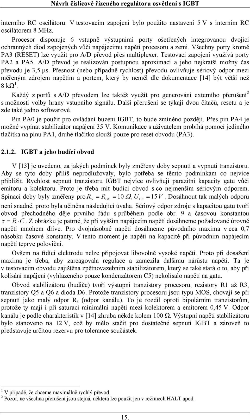 Všechny pory romě PA3 (RESE) lze využí pro A/D převod přes muliplexer. esovací zapojení využívá pory PA a PA5. A/D převod je realizován posupnou aproximací a jeho nejraší možný čas převodu je 3,5 μs.