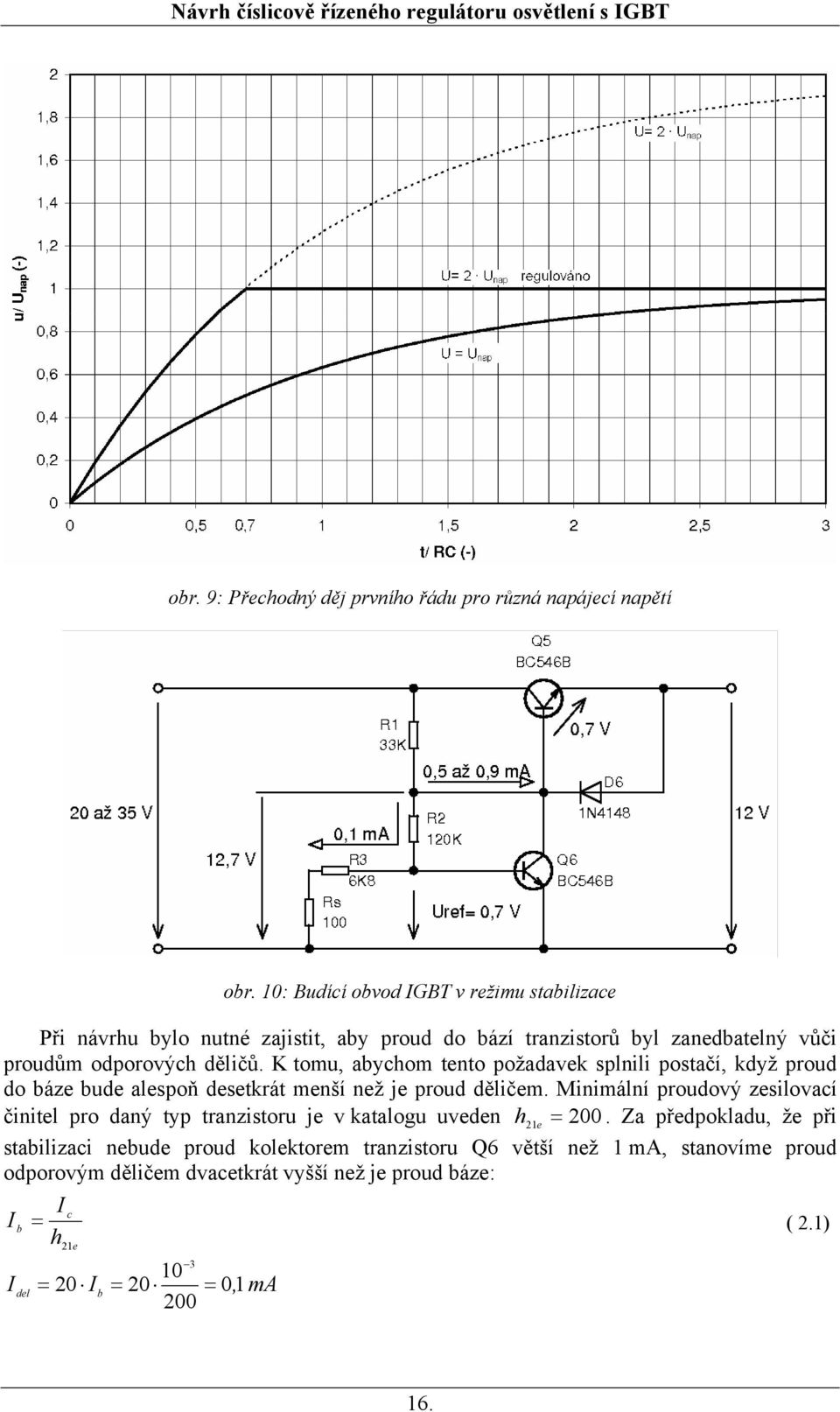 K omu, abychom eno požadave splnili posačí, dyž proud do báze bude alespoň deserá menší než je proud děličem.