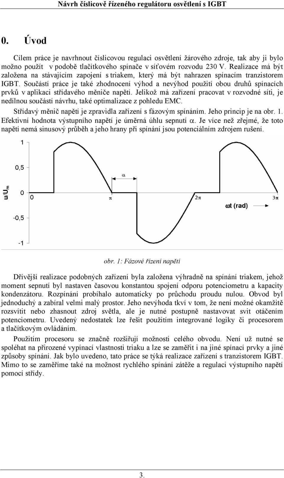 Součásí práce je aé zhodnocení výhod a nevýhod použií obou druhů spínacích prvů v apliaci sřídavého měniče napěí.