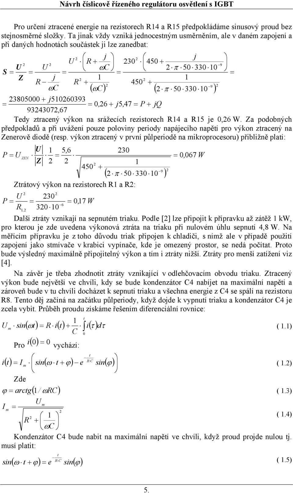 j5, 47 P jq 934307, 67 edy zracený výon na srážecích rezisorech R4 a R5 je 0,6 W.