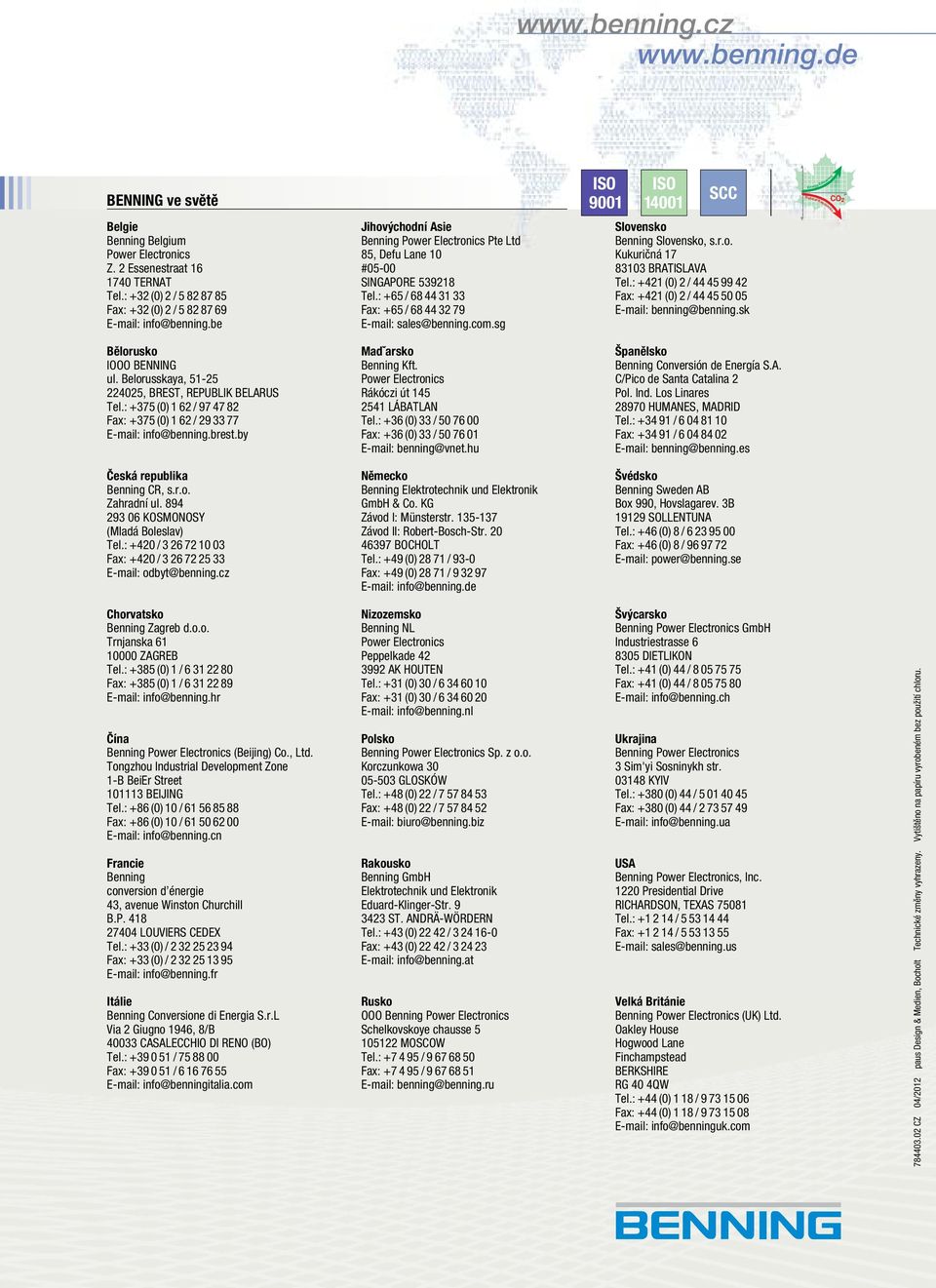 : +65 / 68 44 31 33 Fax: +65 / 68 44 32 79 E-mail: sales@benning.com.sg Slovensko Benning Slovensko, s.r.o. Kukuričná 17 83103 BRATISLAVA Tel.