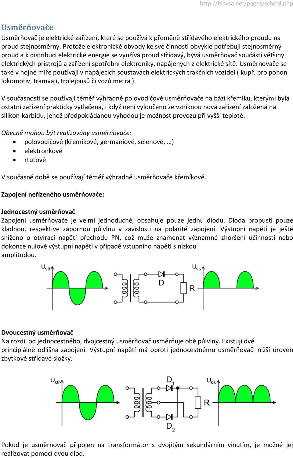 zařízení spotřební elektroniky, napájených z elektrické sítě. Usměrňovače se také v hojné míře používají v napájecích soustavách elektrických trakčních vozidel ( kupř.