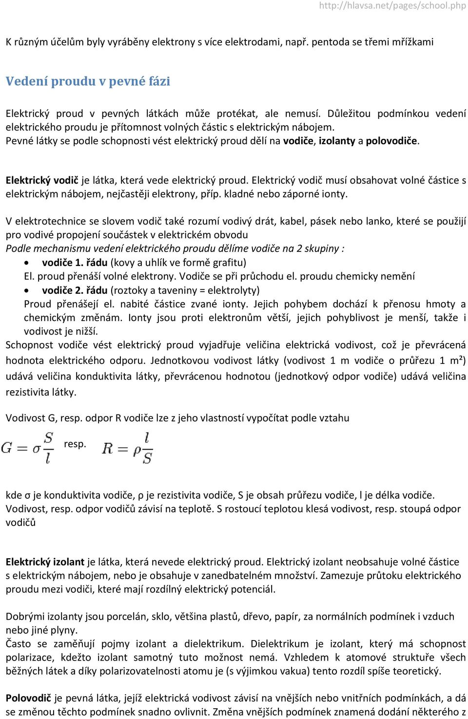 Elektrický vodič je látka, která vede elektrický proud. Elektrický vodič musí obsahovat volné částice s elektrickým nábojem, nejčastěji elektrony, příp. kladné nebo záporné ionty.