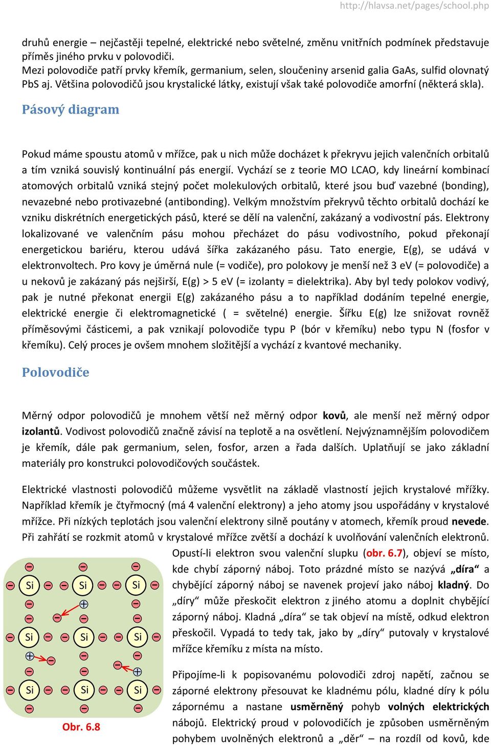 Většina polovodičů jsou krystalické látky, existují však také polovodiče amorfní (některá skla).