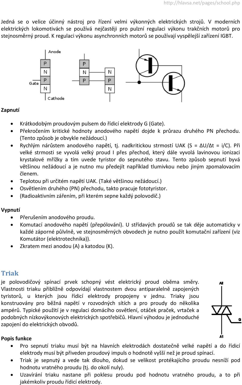 K regulaci výkonu asynchronních motorů se používají vyspělejší zařízení IGBT. Zapnutí Krátkodobým proudovým pulsem do řídicí elektrody G (Gate).