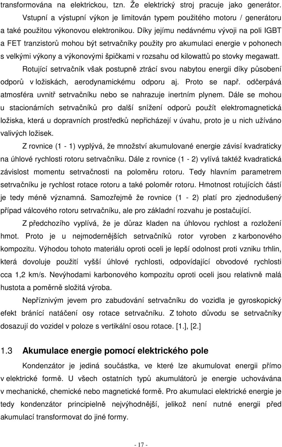 megawatt. Rotující setrvačník však postupně ztrácí svou nabytou energii díky působení odporů v ložiskách, aerodynamickému odporu aj. Proto se např.