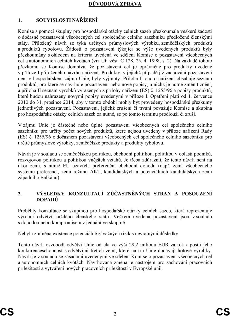 státy. Přiložený návrh se týká určitých průmyslových výrobků, zemědělských produktů a produktů rybolovu.