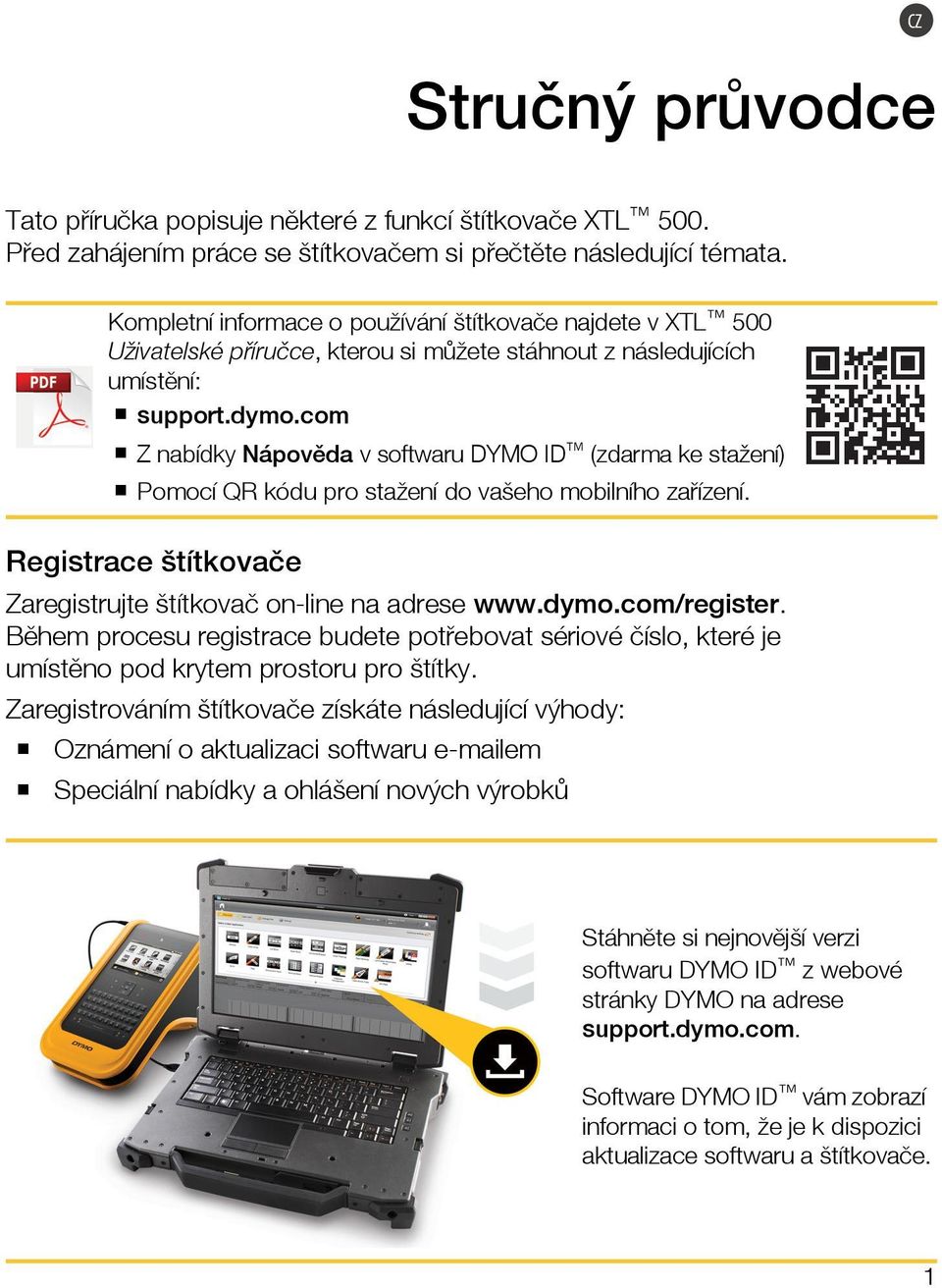 com Z nabídky Nápověda v softwaru DYMO ID (zdarma ke stažení) Pomocí QR kódu pro stažení do vašeho mobilního zařízení. Registrace štítkovače Zaregistrujte štítkovač on-line na adrese www.dymo.