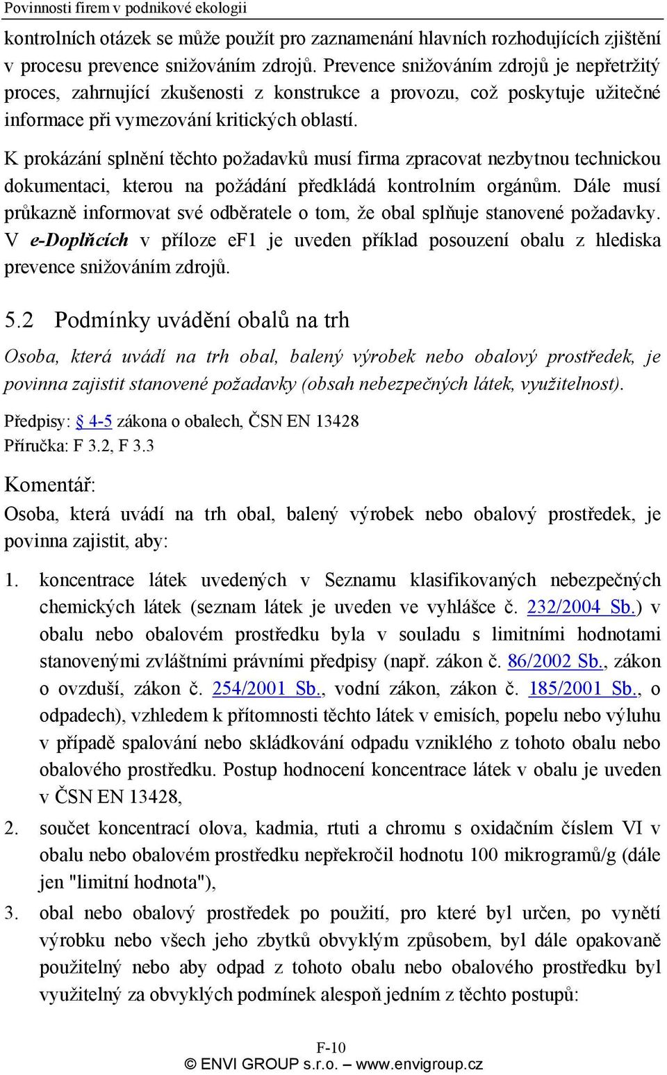 K prokázání splnění těchto požadavků musí firma zpracovat nezbytnou technickou dokumentaci, kterou na požádání předkládá kontrolním orgánům.