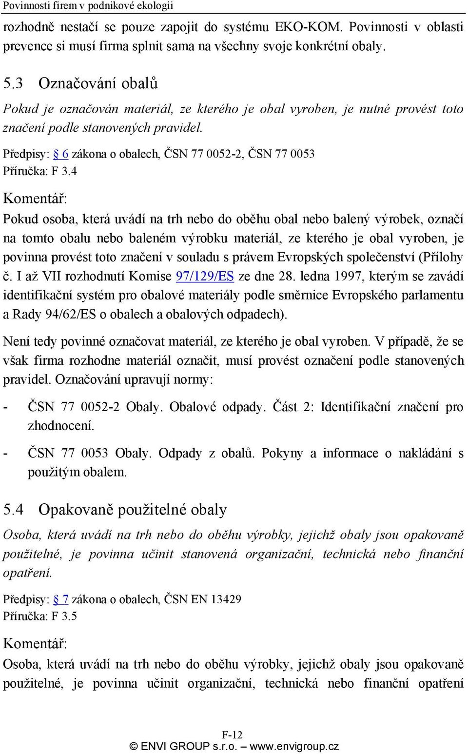 Předpisy: 6 zákona o obalech, ČSN 77 0052-2, ČSN 77 0053 Příručka: F 3.