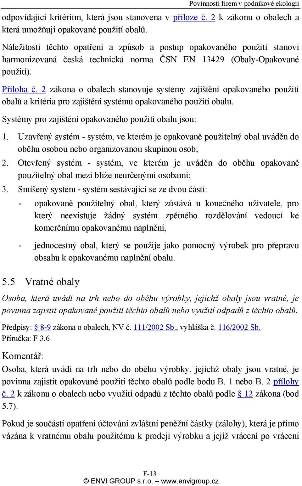 2 zákona o obalech stanovuje systémy zajištění opakovaného použití obalů a kritéria pro zajištění systému opakovaného použití obalu. Systémy pro zajištění opakovaného použití obalu jsou: 1.