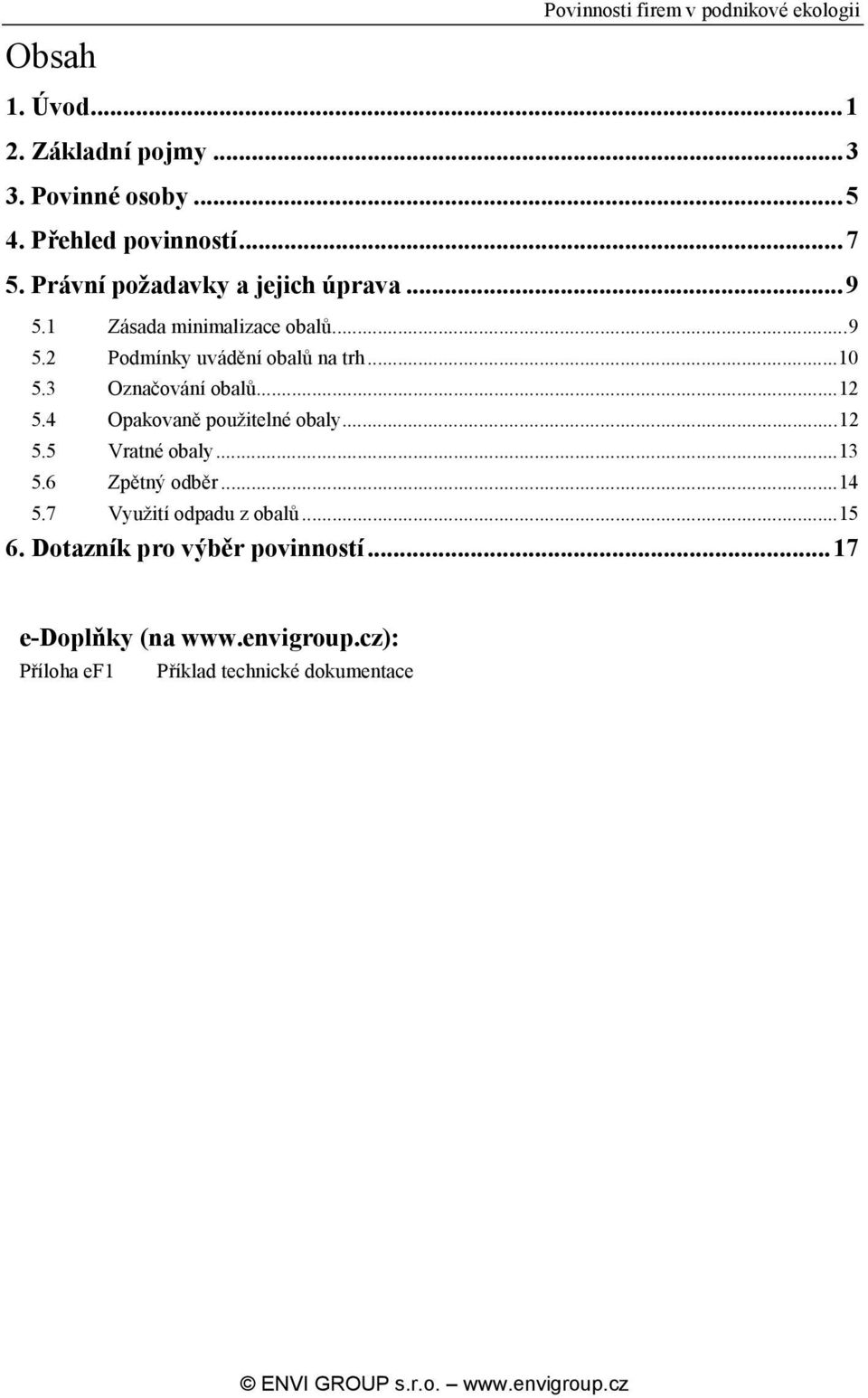 3 Označování obalů...12 5.4 Opakovaně použitelné obaly...12 5.5 Vratné obaly...13 5.6 Zpětný odběr...14 5.