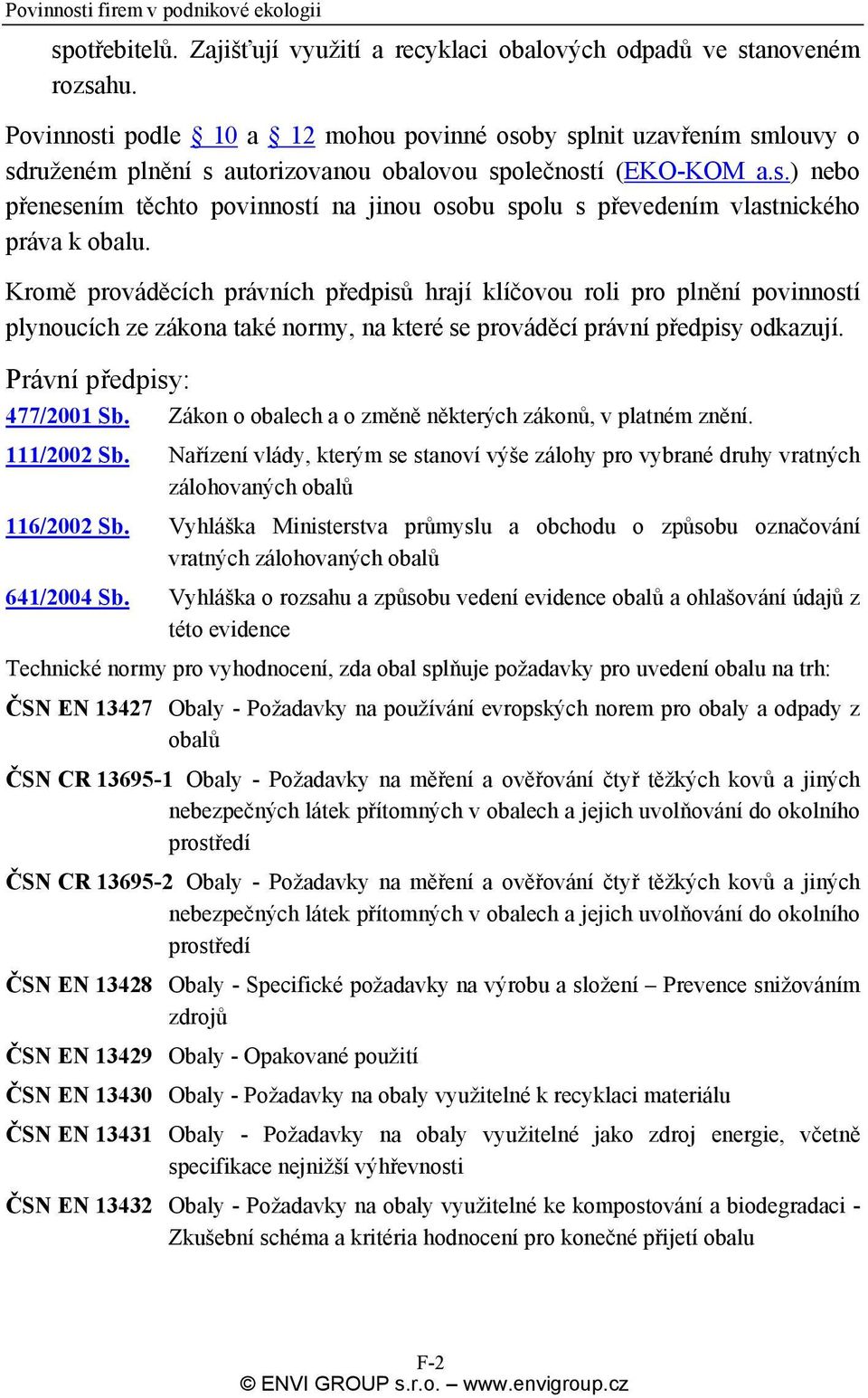 Kromě prováděcích právních předpisů hrají klíčovou roli pro plnění povinností plynoucích ze zákona také normy, na které se prováděcí právní předpisy odkazují. Právní předpisy: 477/2001 Sb.