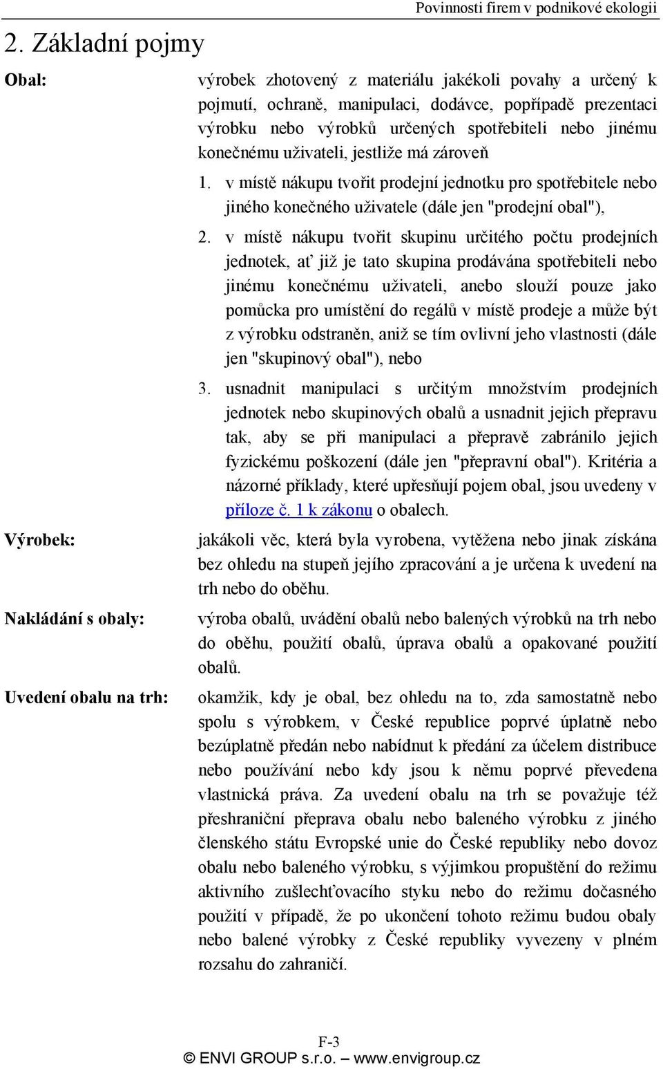 v místě nákupu tvořit prodejní jednotku pro spotřebitele nebo jiného konečného uživatele (dále jen "prodejní obal"), 2.