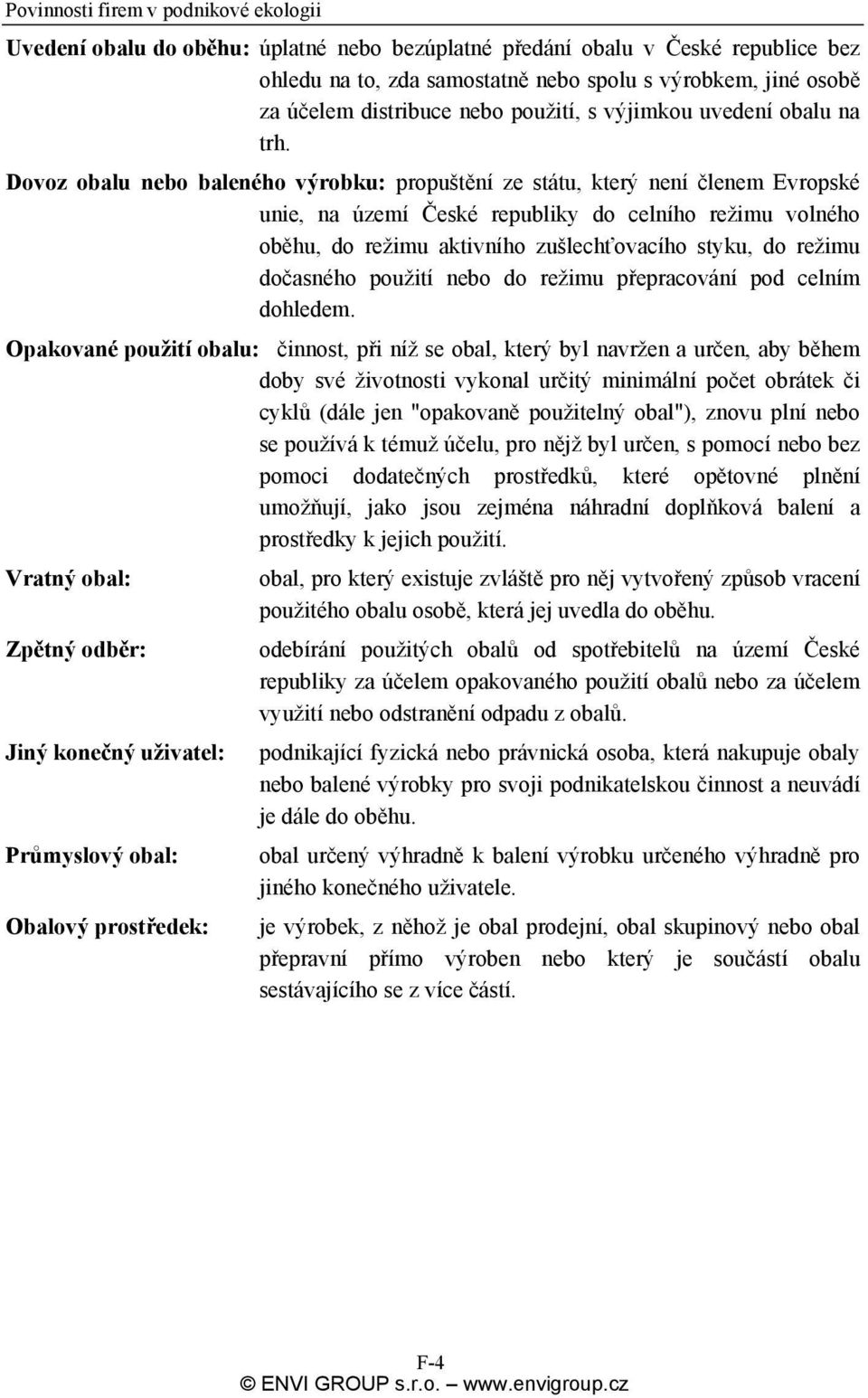 Dovoz obalu nebo baleného výrobku: propuštění ze státu, který není členem Evropské unie, na území České republiky do celního režimu volného oběhu, do režimu aktivního zušlechťovacího styku, do režimu