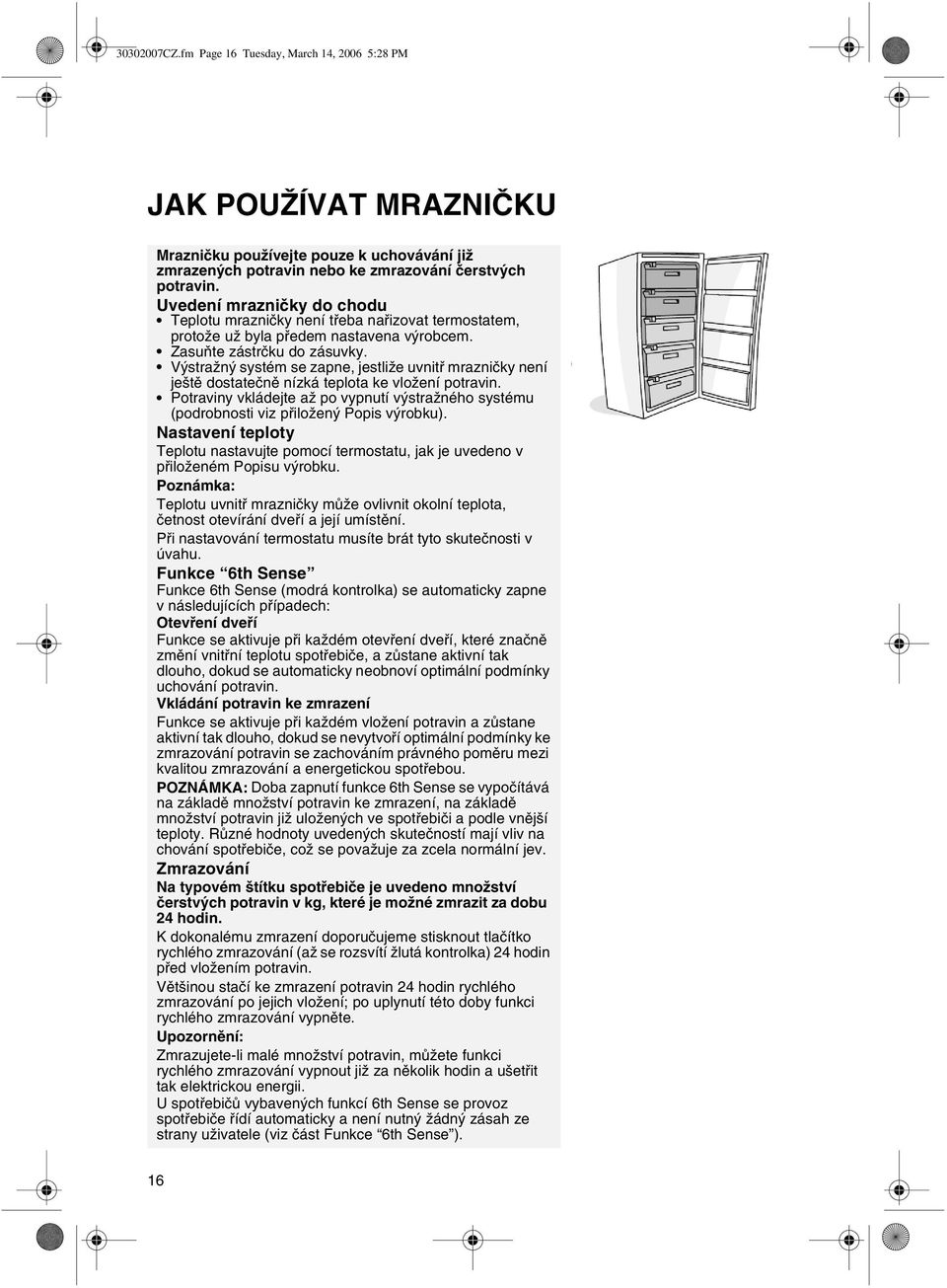 Výstražný systém se zapne, jestliže uvnitø mraznièky není ještì dostateènì nízká teplota ke vložení potravin.