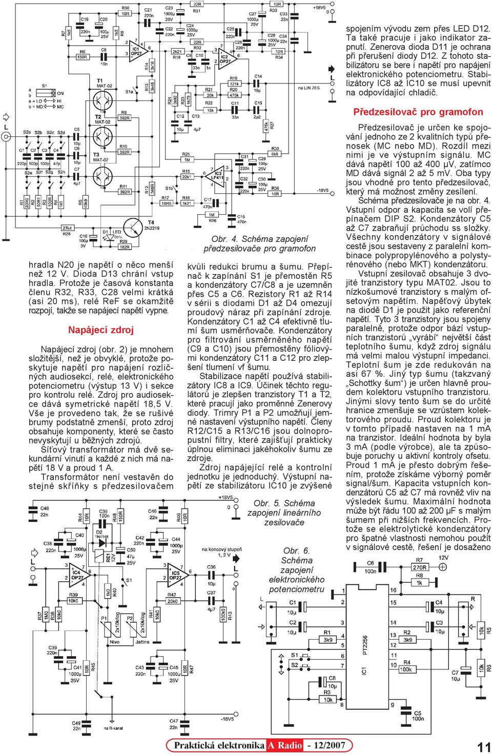 2) je mnohem složitìjší, než je obvyklé, protože poskytuje napìtí pro napájení rozlièných audiosekcí, relé, elektronického potenciometru (výstup 13 V) i sekce pro kontrolu relé.