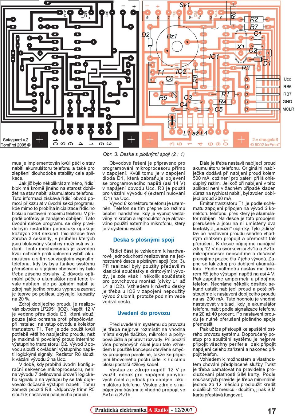 Tuto informaci získává øídicí obvod pomocí pøíkazu at v úvodní sekci programu, kde mimo to probíhá inicializace øídíciho bloku a nastavení modemu telefonu. V pøípadì potøeby je zahájeno dobíjení.