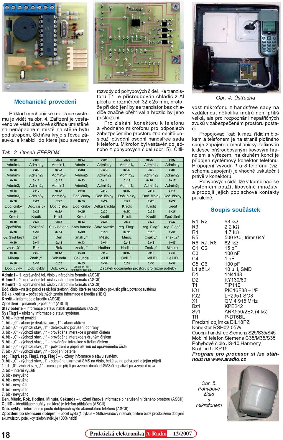 Ke tranzistoru T1 je pøišroubován chladiè z Al plechu o rozmìrech 32 x 25 mm, protože pøi dobíjení by se tranzistor bez chladièe znaènì pøehøíval a hrozilo by jeho poškození.