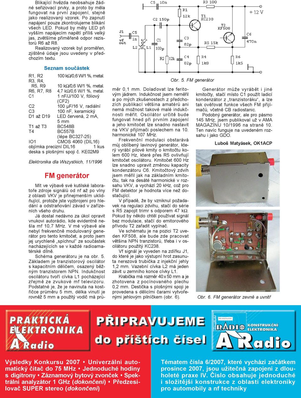 Seznam souèástek R1, R2 R3, R4, 100 kω/0,6 W/1 %, metal. R5, R9 10 kω/0,6 W/1 %, metal. R6, R7, R8 4,7 kω/0,6 W/1 %, metal.