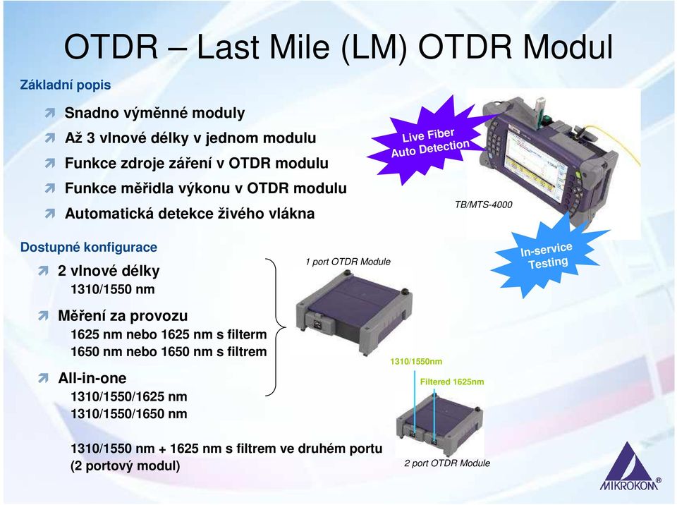 délky 1310/1550 nm Měření za provozu 1625 nm nebo 1625 nm s filterm 1650 nm nebo 1650 nm s filtrem All-in-one 1310/1550/1625 nm 1310/1550/1650