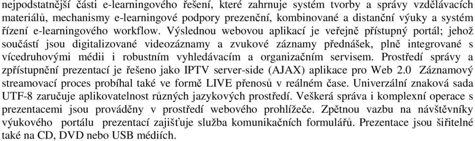 Výslednou webovou aplikací je veřejně přístupný portál; jehož součástí jsou digitalizované videozáznamy a zvukové záznamy přednášek, plně integrované s vícedruhovými médii i robustním vyhledávacím a