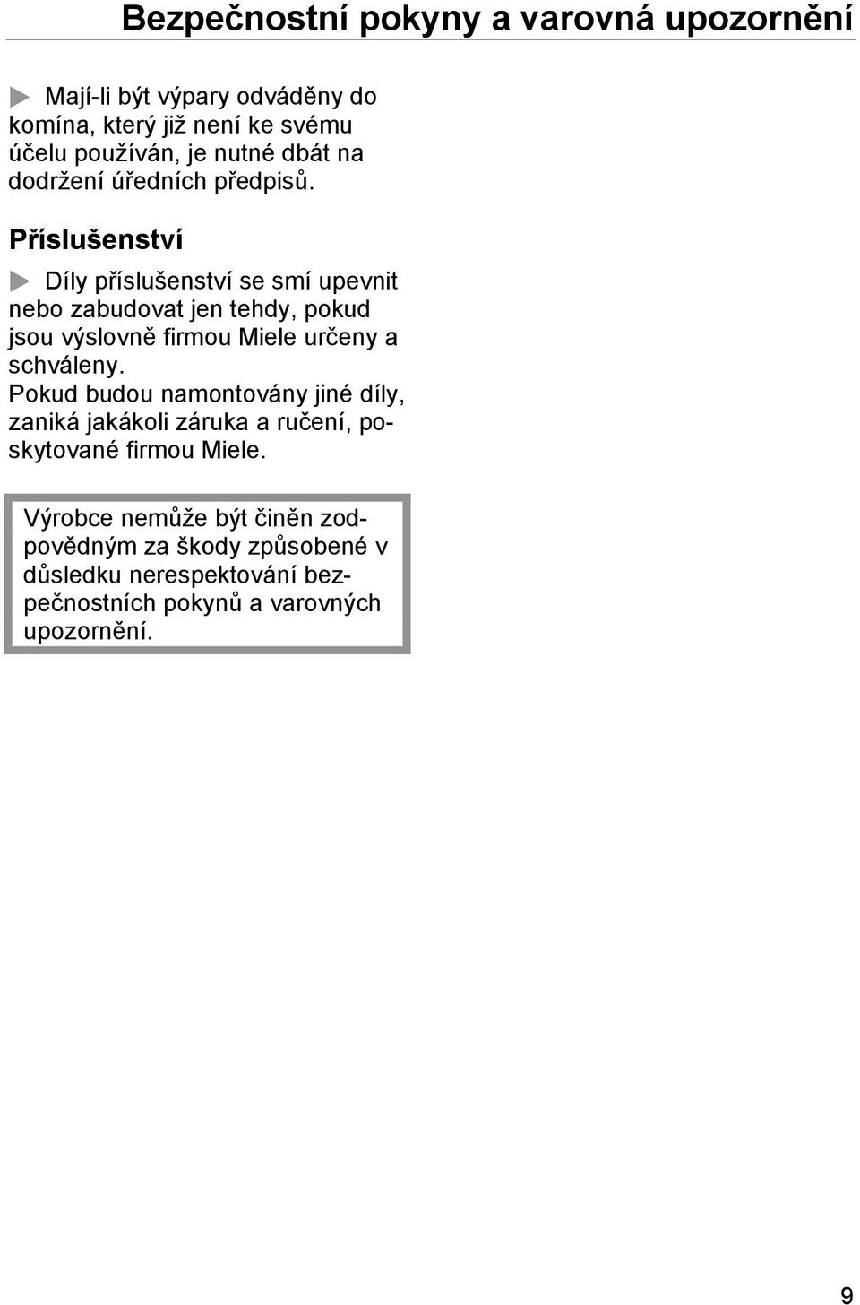 Příslušenství Díly příslušenství se smí upevnit nebo zabudovat jen tehdy, pokud jsou výslovně firmou Miele určeny a schváleny.