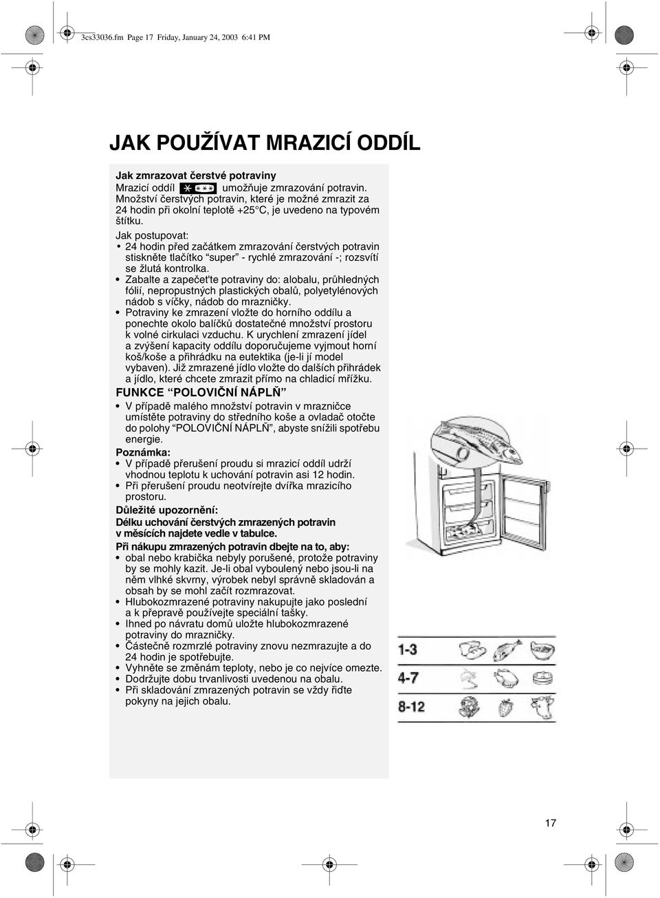 Jak postupovat: 24 hodin pøed zaèátkem zmrazování èerstvých potravin stisknìte tlaèítko super - rychlé zmrazování -; rozsvítí se žlutá kontrolka.