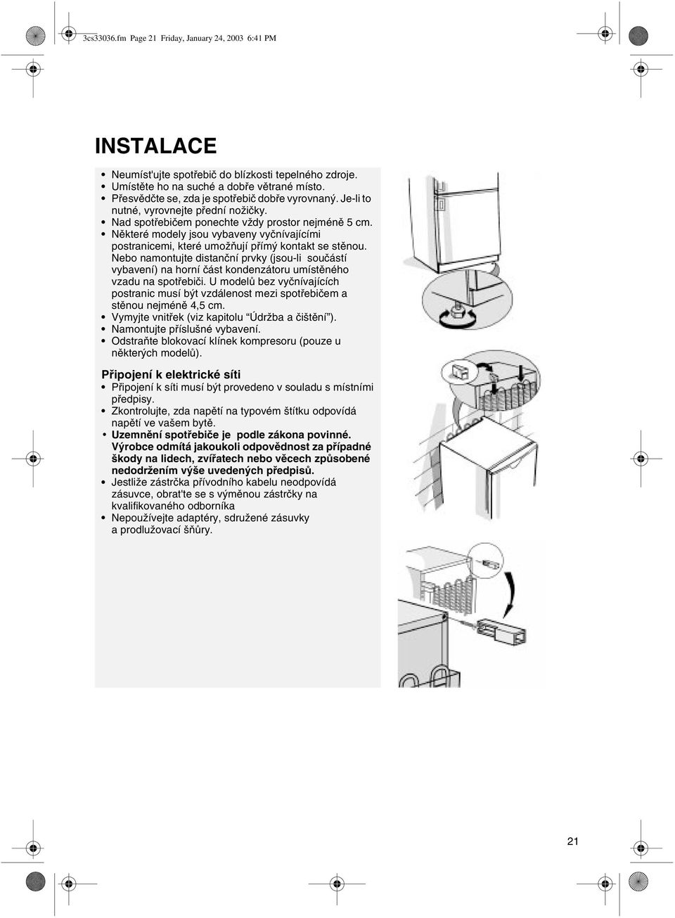 Nìkteré modely jsou vybaveny vyènívajícími postranicemi, které umožòují pøímý kontakt se stìnou.