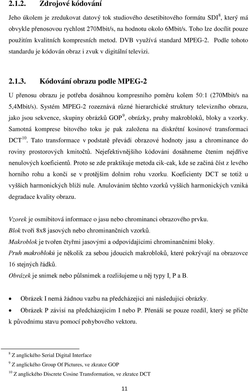 Kódování obrazu podle MPEG-2 U přenosu obrazu je potřeba dosáhnou kompresního poměru kolem 50:1 (270Mbit/s na 5,4Mbit/s).