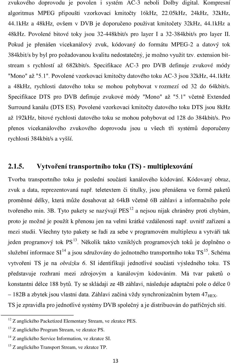 Pokud je přenášen vícekanálový zvuk, kódovaný do formátu MPEG-2 a datový tok 384kbit/s by byl pro požadovanou kvalitu nedostatečný, je možno využít tzv. extension bitstream s rychlostí až 682kbit/s.