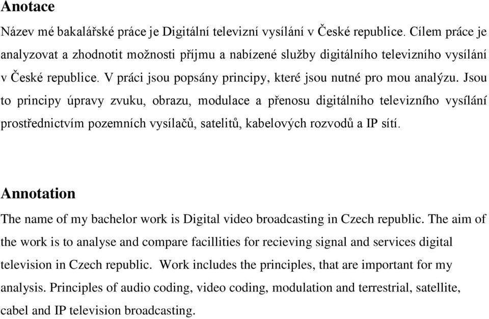 Jsou to principy úpravy zvuku, obrazu, modulace a přenosu digitálního televizního vysílání prostřednictvím pozemních vysílačů, satelitů, kabelových rozvodů a IP sítí.