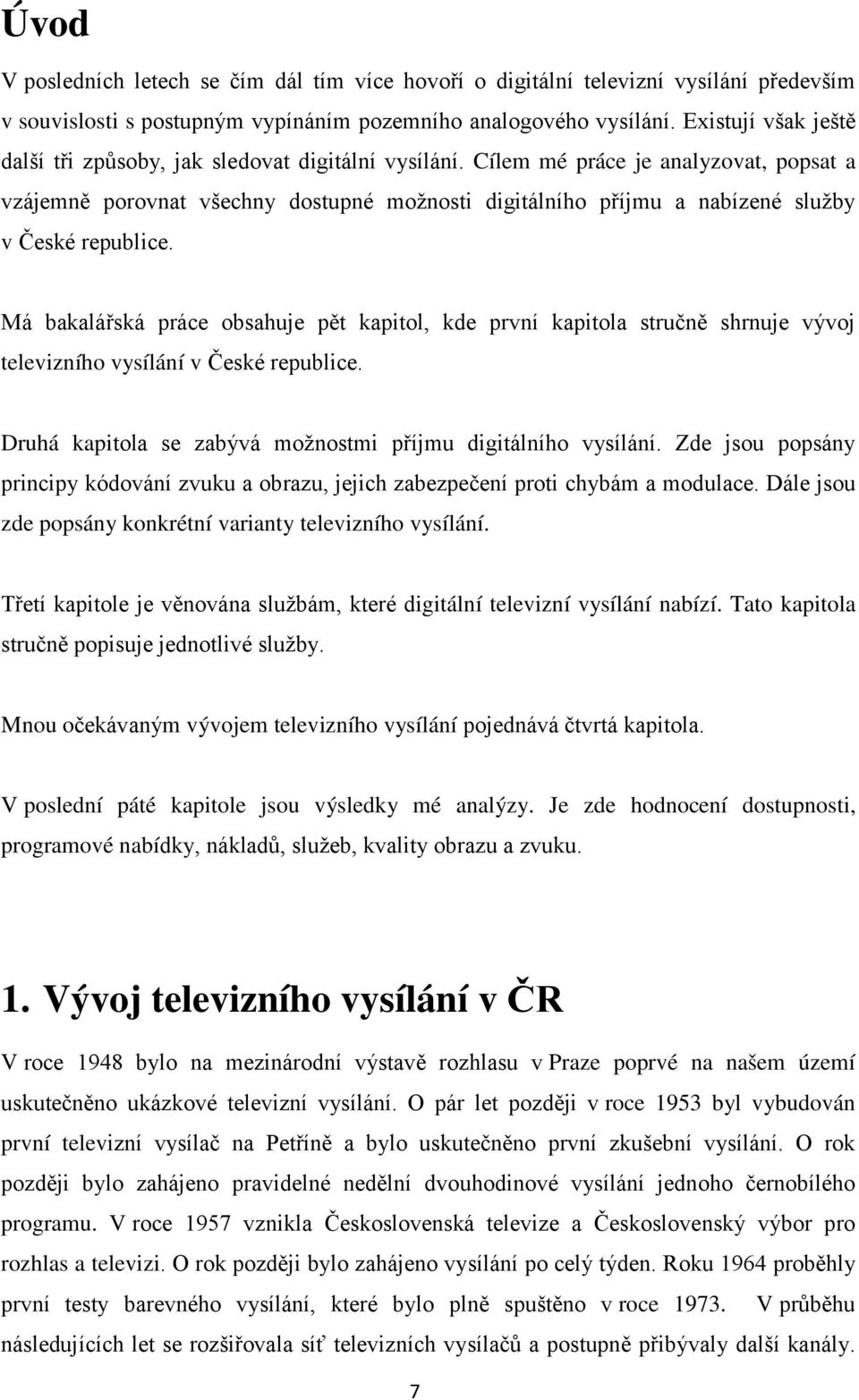 Cílem mé práce je analyzovat, popsat a vzájemně porovnat všechny dostupné možnosti digitálního příjmu a nabízené služby v České republice.