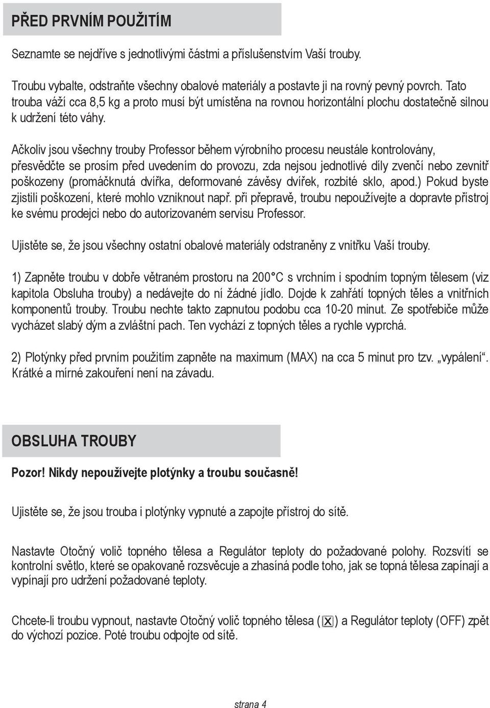 Ačkoliv jsou všechny trouby Professor během výrobního procesu neustále kontrolovány, přesvědčte se prosím před uvedením do provozu, zda nejsou jednotlivé díly zvenčí nebo zevnitř poškozeny