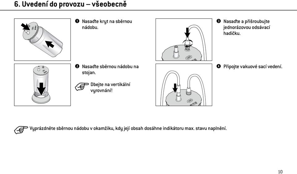 Nasaďte sběrnou nádobu na stojan. Připojte vakuové sací vedení.
