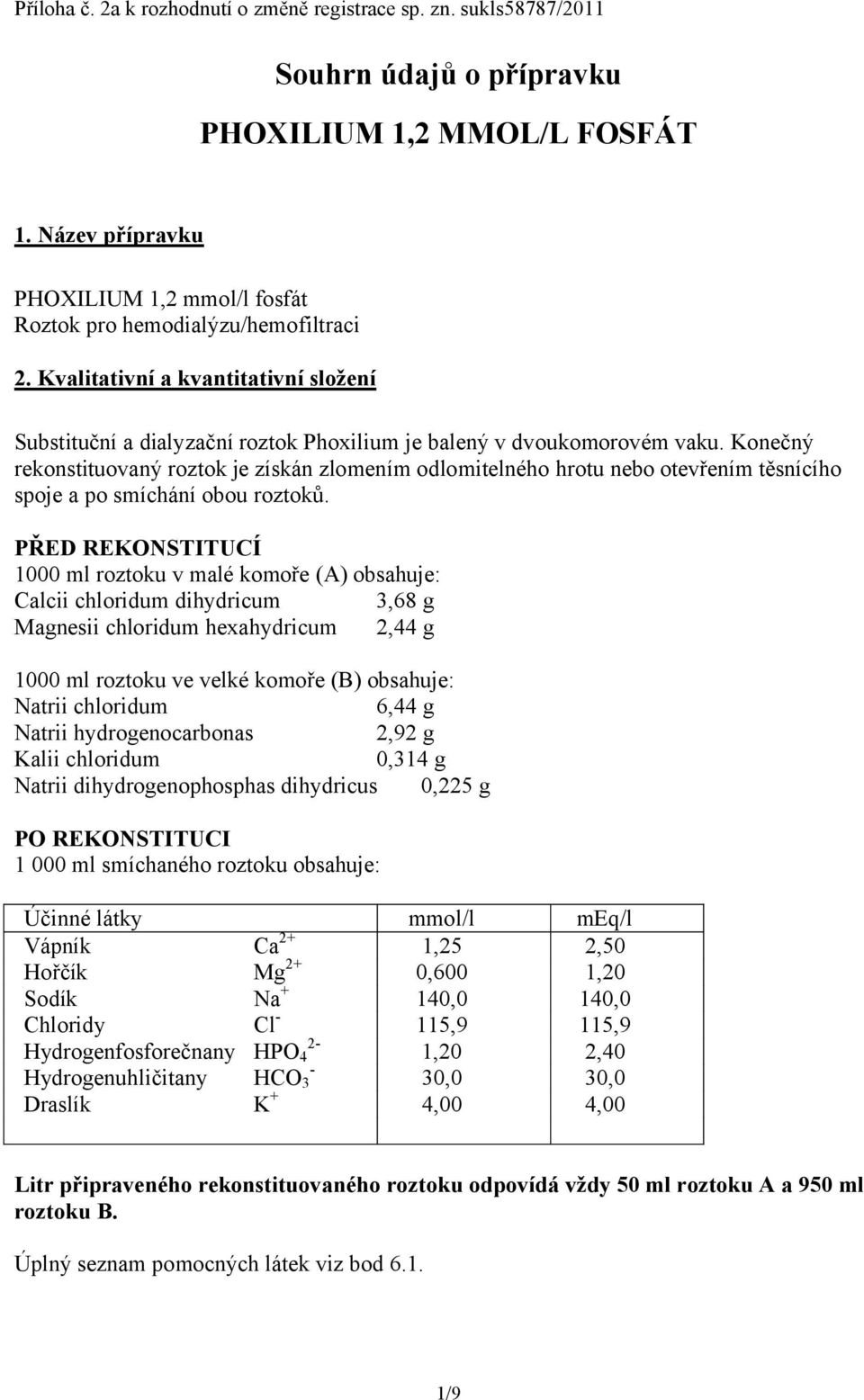 Konečný rekonstituovaný roztok je získán zlomením odlomitelného hrotu nebo otevřením těsnícího spoje a po smíchání obou roztoků.