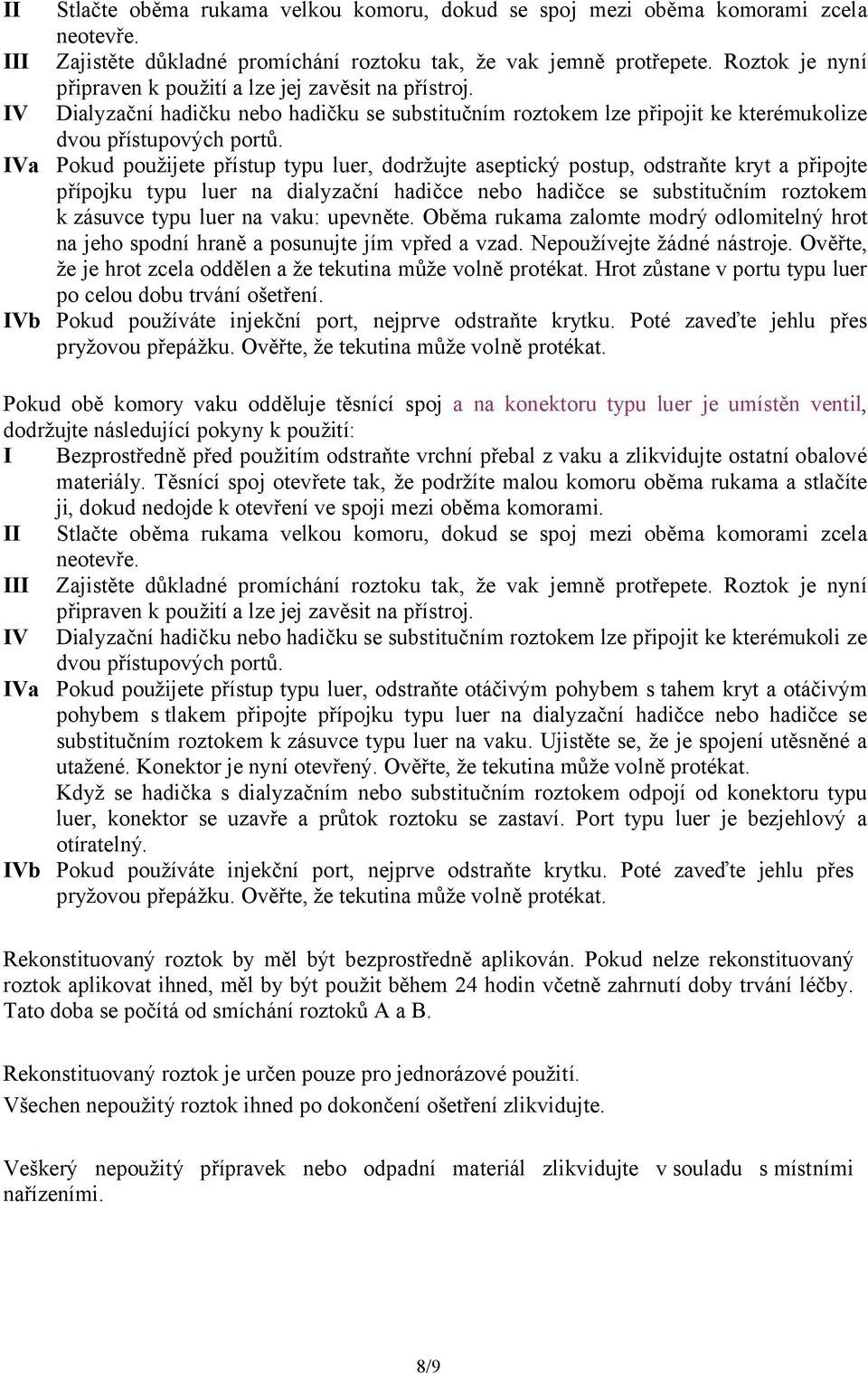 IVa Pokud použijete přístup typu luer, dodržujte aseptický postup, odstraňte kryt a připojte přípojku typu luer na dialyzační hadičce nebo hadičce se substitučním roztokem k zásuvce typu luer na