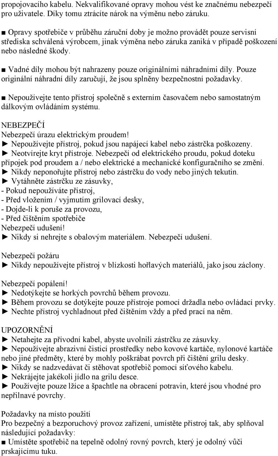 Vadné díly mohou být nahrazeny pouze originálními náhradními díly. Pouze originální náhradní díly zaručují, že jsou splněny bezpečnostní požadavky.