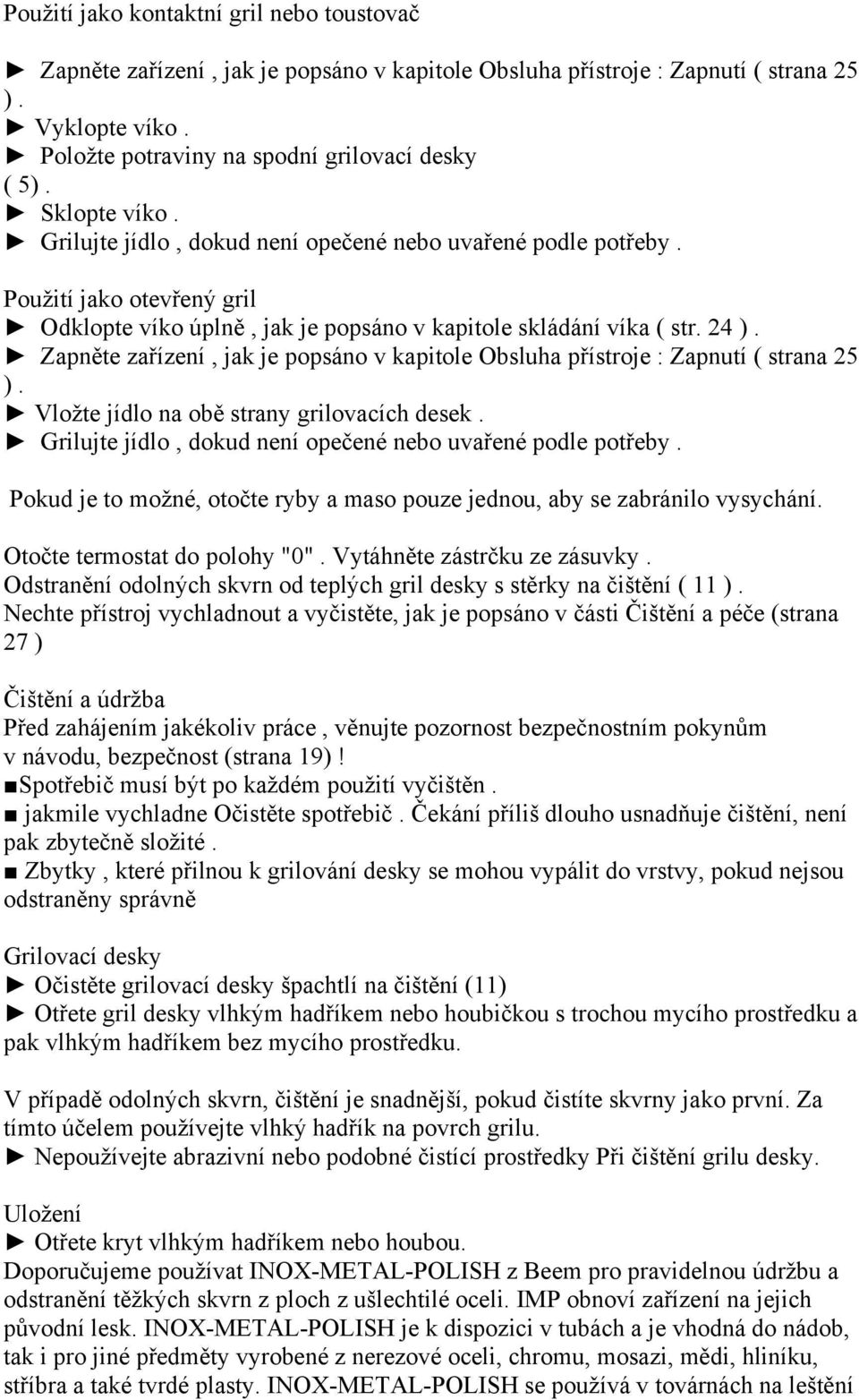 Zapněte zařízení, jak je popsáno v kapitole Obsluha přístroje : Zapnutí ( strana 25 ). Vložte jídlo na obě strany grilovacích desek. Grilujte jídlo, dokud není opečené nebo uvařené podle potřeby.